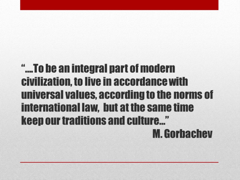 “….To be an integral part of modern civilization, to live in accordance with universal